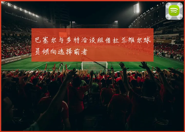 巴塞尔与多特洽谈租借杜兰维尔球员倾向选择前者