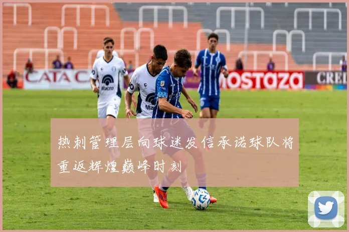 热刺管理层向球迷发信承诺球队将重返辉煌巅峰时刻